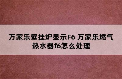 万家乐壁挂炉显示F6 万家乐燃气热水器f6怎么处理